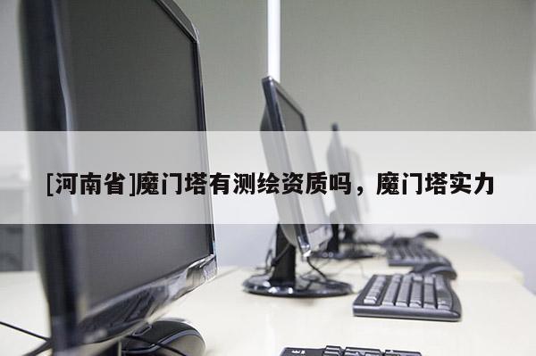 [河南省]魔門塔有測繪資質嗎，魔門塔實力