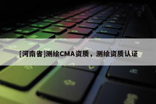[河南省]測繪CMA資質，測繪資質認證