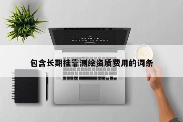 包含長期 *** 測繪資質費用的詞條