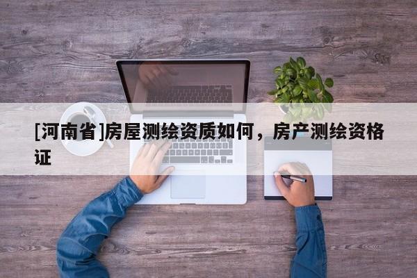 [河南省]房屋測繪資質如何，房產測繪資格證