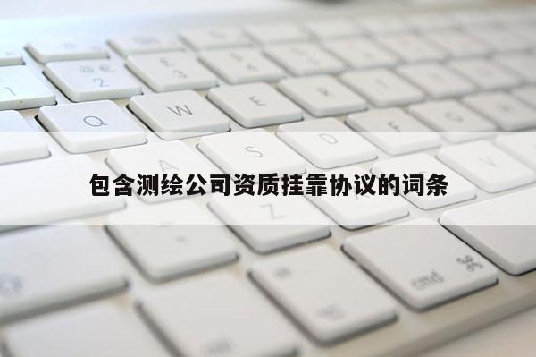 包含測繪公司資質 *** 協議的詞條