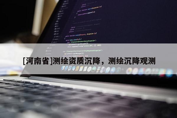 [河南省]測繪資質沉降，測繪沉降觀測
