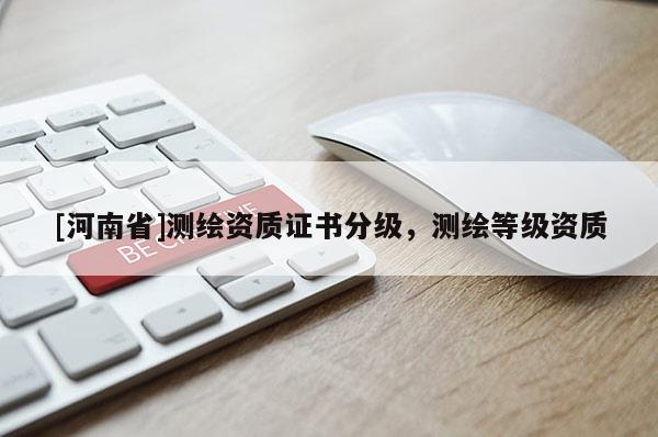 [河南省]測繪資質證書分級，測繪等級資質