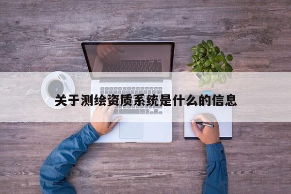 關于測繪資質系統是什么的信息