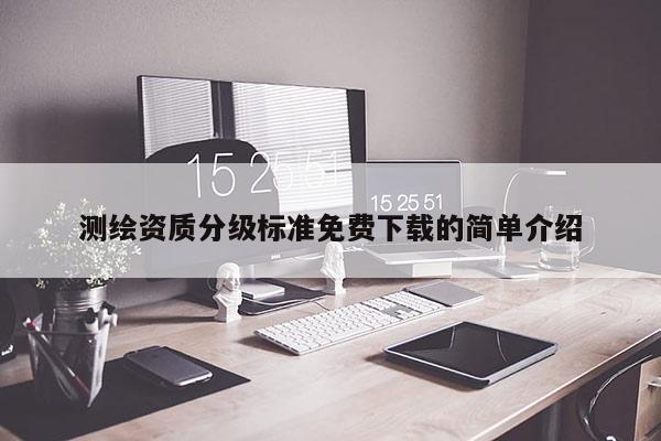 測繪資質分級標準免費下載的簡單介紹