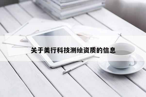 關(guān)于美行科技測繪資質(zhì)的信息
