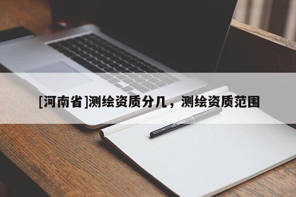 [河南省]測繪資質分幾，測繪資質范圍