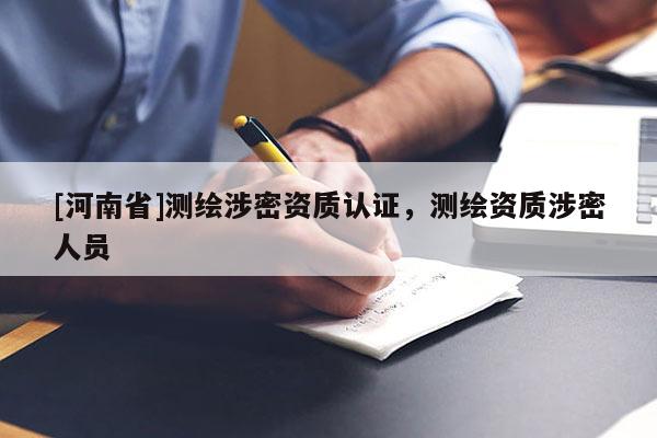 [河南省]測繪涉密資質(zhì)認(rèn)證，測繪資質(zhì)涉密人員