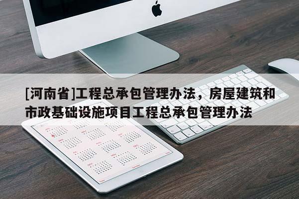 [河南省]工程總承包管理辦法，房屋建筑和市政基礎設施項目工程總承包管理辦法