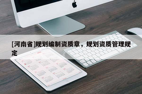 [河南省]規(guī)劃編制資質(zhì)章，規(guī)劃資質(zhì)管理規(guī)定